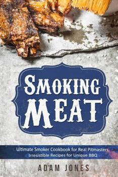 Paperback Smoking Meat: Ultimate Smoker Cookbook for Real Pitmasters, Irresistible Recipes for Unique BBQ: Book 2 Book