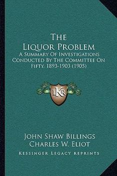 Paperback The Liquor Problem: A Summary Of Investigations Conducted By The Committee On Fifty, 1893-1903 (1905) Book