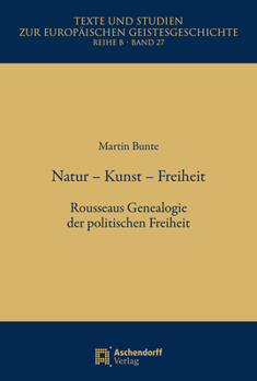Natur Kunst Freiheit: Rousseaus Genealogie Der Politischen Freiheit