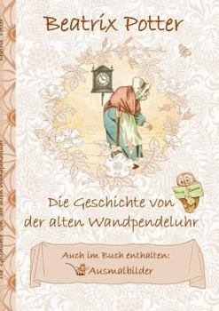 Paperback Die Geschichte von der alten Wandpendeluhr (inklusive Ausmalbilder; deutsche Erstveröffentlichung!): deutsche Erstveröffentlichung!, Wag-by-Wall;Ausma [German] Book