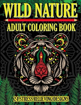 Paperback Wild Nature Adult Coloring Book: 24 Stress Relieving Designs Book