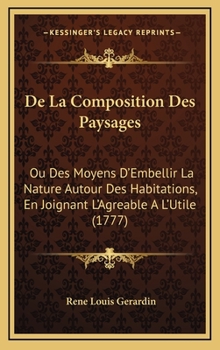 Hardcover De La Composition Des Paysages: Ou Des Moyens D'Embellir La Nature Autour Des Habitations, En Joignant L'Agreable A L'Utile (1777) [French] Book