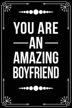 YOU ARE AN AMAZING BOYFRIEND: Funny Relationship, Anniversary, Valentines Day, Birthday, Break Up, Gag Gift for men, women, boyfriend, girlfriend, or coworker.