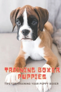 Paperback Training Boxer Puppies: Tips For Training Your Puppy Boxer Book