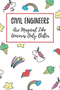 Civil Engineers Are Magical Like Unicorns Only Better: 6x9 Lined Notebook/Journal Funny Gift Idea For Civil Engineers
