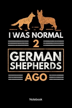 Paperback I Was Normal 2 German Shepherds Ago Notebook: Lined notebook for a German Shepherd owner and dog lover Book