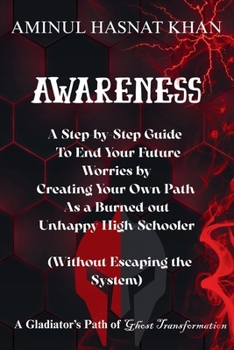 Paperback Awareness: A Step-by-Step Guide to End Your Future Worries by Creating Your Own Path As a Burned-out Unhappy High schooler ( Without escaping the syst Book