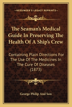 Paperback The Seaman's Medical Guide In Preserving The Health Of A Ship's Crew: Containing Plain Directions For The Use Of The Medicines In The Cure Of Diseases Book