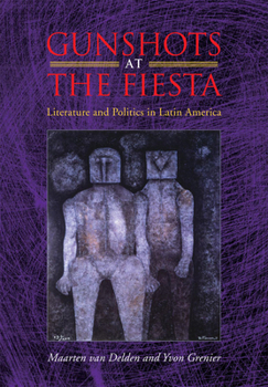 Hardcover Gunshots at the Fiesta: Literature and Politics in Latin America Book