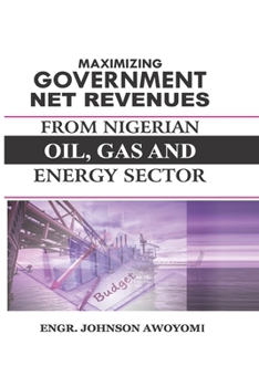 Paperback Maximising Government Net Reveneus from Nigeria Oil, Gas and Energy Sector Book