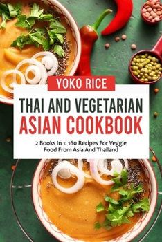 Paperback Thai And Vegetarian Asian Cookbook: 2 Books In 1: 160 Recipes For Veggie Food From Asia And Thailand Book
