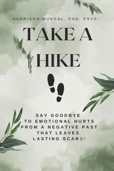 Paperback Take A Hike: Say Goodbye to Emotional Hurts from a Negative Past that Leaves Lasting Scars! Book