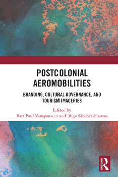 Postcolonial Aeromobilities: Branding, Cultural Governance, and Tourism Imageries