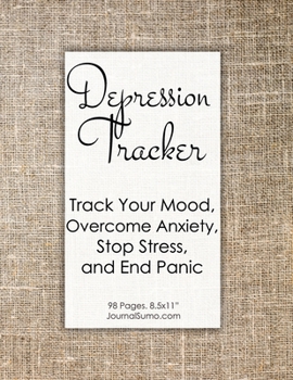 Depression Tracker - Track Your Mood, Overcome Anxiety, Stop Stress, and End Panic: 90-day tracker. 98 pages. 8.5x11 inches