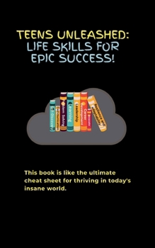 Paperback Teens Unleashed: Life Skills for Epic Success Book