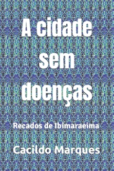 Paperback A cidade sem doenças: Recados de Ibimaraeima [Portuguese] Book