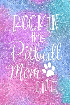 Rockin This Pitbull Mom Life: Pit Bull Dog Notebook Journal for Dog Moms with Cute Dog Paw Print Pages | Great Notepad for Shopping Lists, Daily ... List, Dog Mom Gifts or Present for Dog Lovers