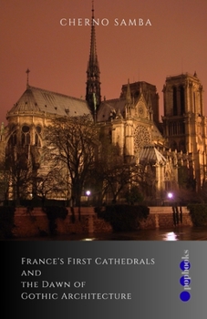 Paperback France's First Cathedrals and the Dawn of Gothic Architecture Book