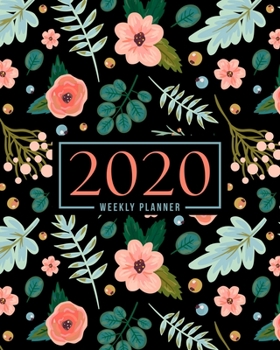 2020 Weekly Planner: January 1, 2020 to December 31, 2020: Weekly & Monthly View Planner, Organizer & Diary: Flowers & Leaves on Black 783-2