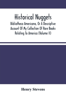 Paperback Historical Nuggets; Bibliotheca Americana, Or A Descriptive Account Of My Collection Of Rare Books Relating To America (Volume Ii) Book