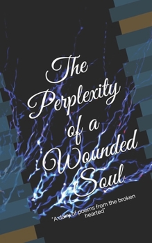 Paperback The Perplexity of a Wounded Soul: A Dairy of Poems from the Broken Hearted Book