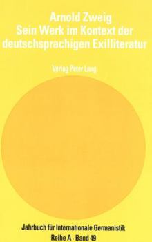 Arnold Zweig- Sein Werk Im Kontext Der Deutschsprachigen Exilliteratur: Akten Des IV. Internationalen Arnold-Zweig-Symposiums Durham, - N.C. 1996