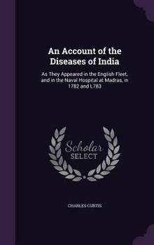 Hardcover An Account of the Diseases of India: As They Appeared in the English Fleet, and in the Naval Hospital at Madras, in 1782 and L783 Book