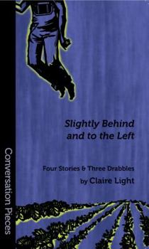 Paperback Slightly Behind and to the Left: Four Stories and Three Drabbles (Conversation Pieces) Book