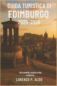 GUIDA TURISTICA DI EDIMBURGO 2025-2026: Vivi castelli, cucina e vita notturna