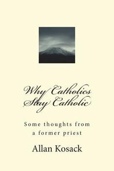 Paperback Why Catholics Stay Catholic: Some thoughts from a former priest Book