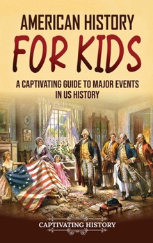 Hardcover American History for Kids: A Captivating Guide to Major Events in US History Book