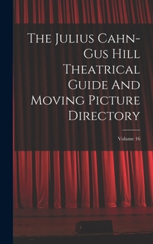 Hardcover The Julius Cahn-gus Hill Theatrical Guide And Moving Picture Directory; Volume 16 Book