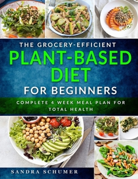 Paperback The Grocery-Efficient Plant-Based Diet for Beginners: 5-ingredient Quick & Delicious Whole-Food Recipes for a Healthier, Better You - With 4 Week Meal Book