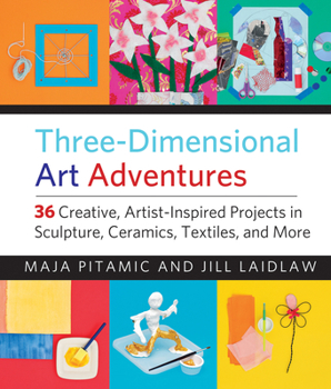 Paperback Three-Dimensional Art Adventures: 36 Creative, Artist-Inspired Projects in Sculpture, Ceramics, Textiles, and More Book