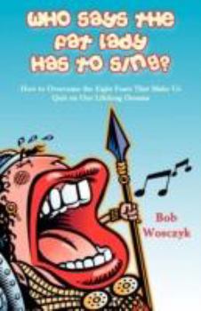 Paperback Who Says the Fat Lady Has to Sing? How to Overcome the Eight Fears That Make Us Quit on Our Lifelong Dreams Book