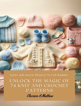 Paperback Unlock the Magic of 74 Knit and Crochet Patterns: Easy and Quick Products for Babies Book