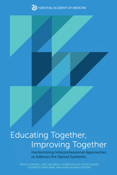 Paperback Educating Together, Improving Together: Harmonizing Interprofessional Approaches to Address the Opioid Epidemic Book