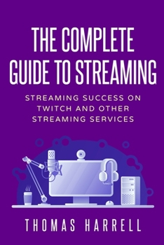 Paperback The Complete Guide to Streaming: Streaming Success on Twitch and Other Streaming Services Book