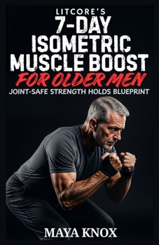 LitCore’s 7-Day Isometric Muscle Boost for Older Men: Joint-Safe Strength Holds Blueprint