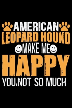 American Leopard Hound Make Me Happy You, Not So Much: Cool American Leopard Hound Dog Journal Notebook – Funny American Leopard Hound Dog Notebook - ... Leopard Hound Owner Gifts. 6 x 9 in 120 pages