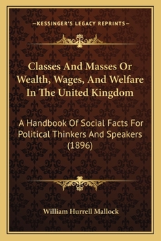 Paperback Classes And Masses Or Wealth, Wages, And Welfare In The United Kingdom: A Handbook Of Social Facts For Political Thinkers And Speakers (1896) Book