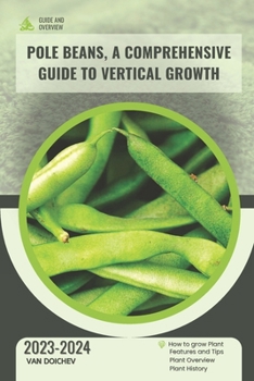Paperback Pole Beans, A Comprehensive Guide to Vertical Growth: Guide and overview Book