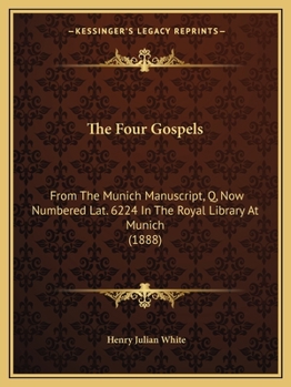 Paperback The Four Gospels: From The Munich Manuscript, Q, Now Numbered Lat. 6224 In The Royal Library At Munich (1888) Book