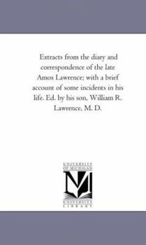 Paperback Extracts From the Diary and Correspondence of the Late Amos Lawrence; With A Brief Account of Some incidents in His Life. Ed. by His Son, William R. L Book