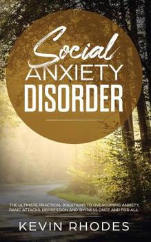 Paperback Social Anxiety Disorder: The Ultimate Practical Solutions To Overcoming Anxiety, Panic Attacks, Depression and Shyness once and for all Book