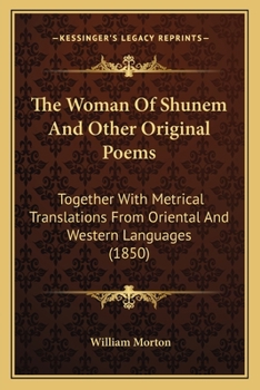 Paperback The Woman Of Shunem And Other Original Poems: Together With Metrical Translations From Oriental And Western Languages (1850) Book