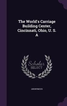 The World's Carriage Building Center, Cincinnati, Ohio, U. S. a
