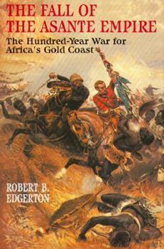 Hardcover The Fall of the Asante Empire: The Hundred-Year War for Africa's Gold Coast Book