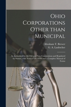 Paperback Ohio Corporations Other Than Municipal: as Authorized by the Old and New Constitutions and Regulated by Statute, With Notes of Decisions and a Complet Book