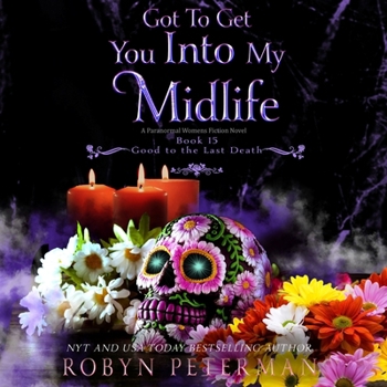 Got To Get You Into My Midlife: A Paranormal Women’s Fiction Novel: Good To The Last Death, Book Fifteen